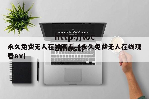 永久免费无人在线观看(永久免费无人在线观看AV)
